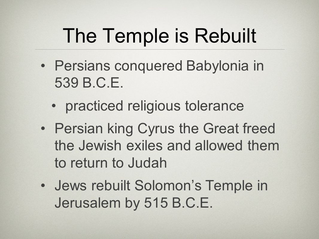 The Temple is Rebuilt Persians conquered Babylonia in 539 B.C.E.