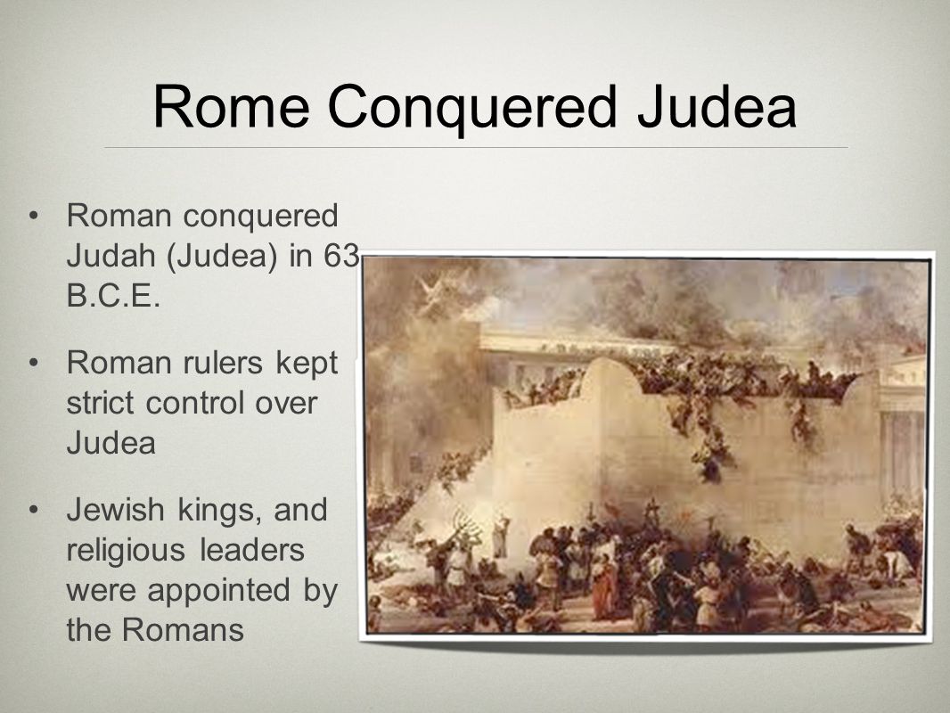 Rome Conquered Judea Roman conquered Judah (Judea) in 63 B.C.E.