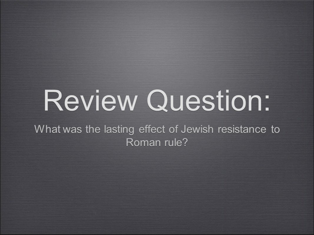 Review Question: What was the lasting effect of Jewish resistance to Roman rule