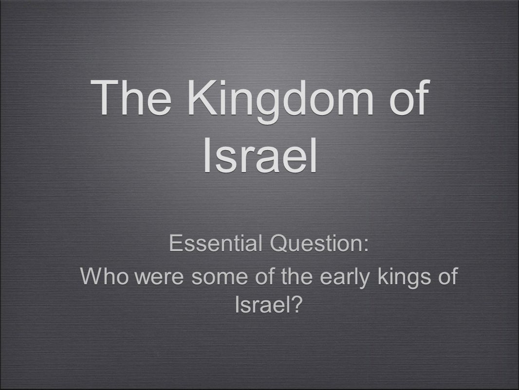 The Kingdom of Israel Essential Question: Who were some of the early kings of Israel.