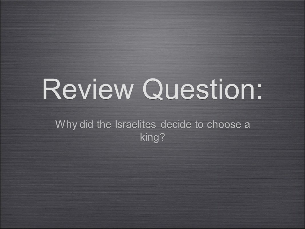Review Question: Why did the Israelites decide to choose a king