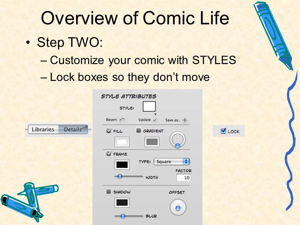 Overview of Comic Life Step TWO: –Customize your comic with STYLES –Lock boxes so they don’t move