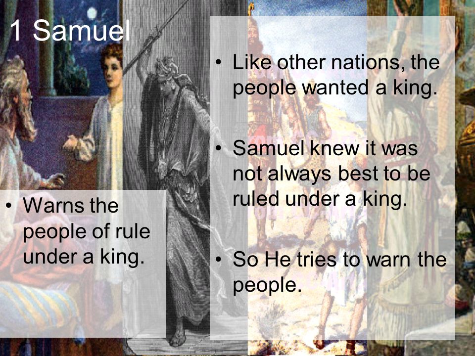 1 Samuel Warns the people of rule under a king. Like other nations, the people wanted a king.