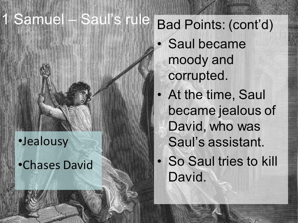 1 Samuel – Saul’s rule Bad Points: (cont’d) Saul became moody and corrupted.
