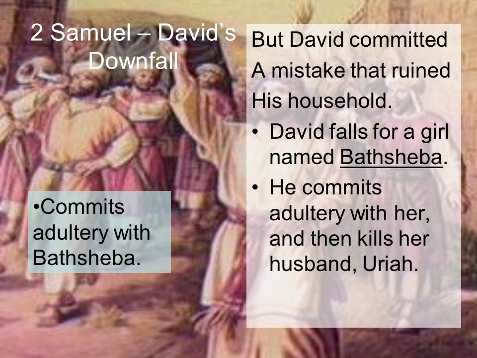 2 Samuel – David’s Downfall But David committed A mistake that ruined His household.