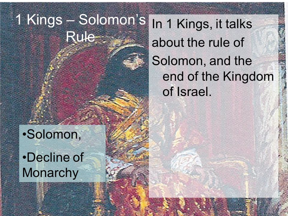 1 Kings – Solomon’s Rule In 1 Kings, it talks about the rule of Solomon, and the end of the Kingdom of Israel.
