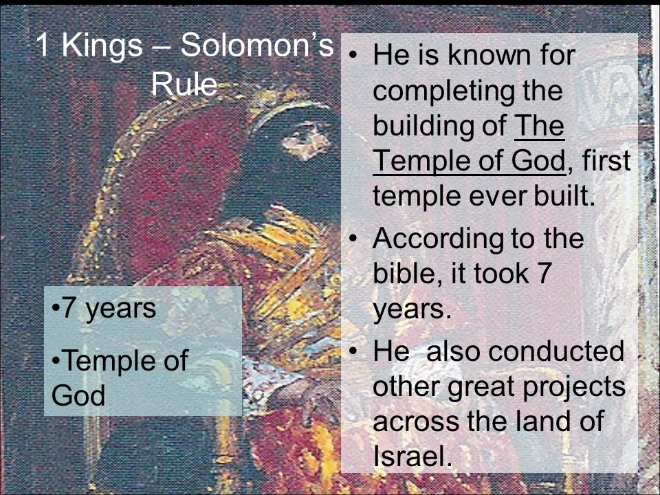 1 Kings – Solomon’s Rule He is known for completing the building of The Temple of God, first temple ever built.