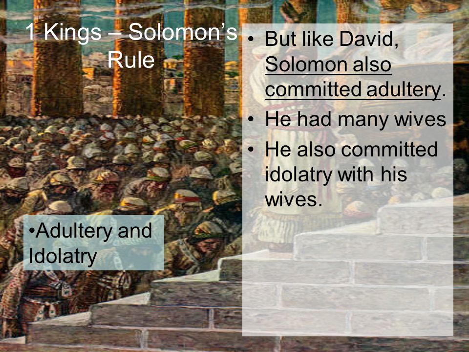 1 Kings – Solomon’s Rule But like David, Solomon also committed adultery.