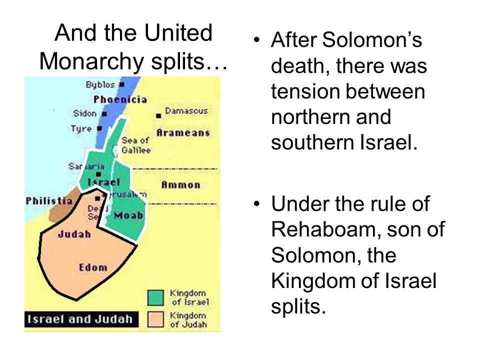 And the United Monarchy splits… After Solomon’s death, there was tension between northern and southern Israel.