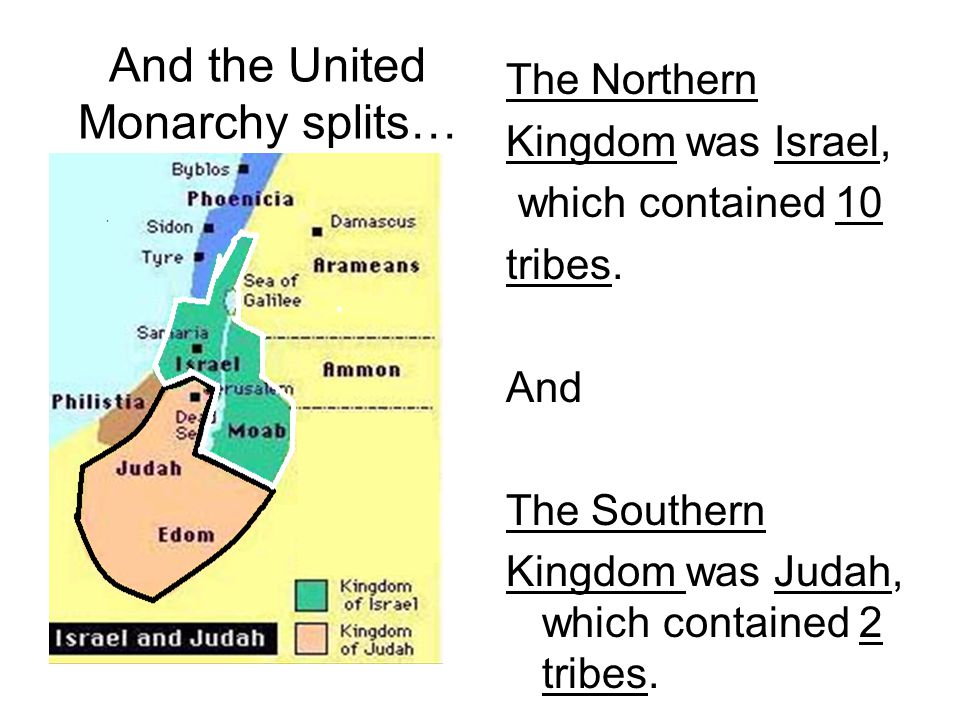 And the United Monarchy splits… The Northern Kingdom was Israel, which contained 10 tribes.