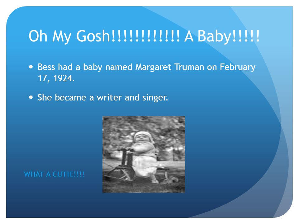 Oh My Gosh!!!!!!!!!!!. A Baby!!!!. Bess had a baby named Margaret Truman on February 17,