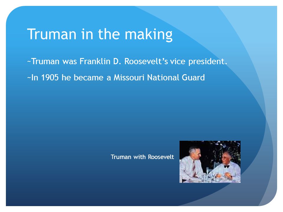 Truman in the making ~Truman was Franklin D. Roosevelt’s vice president.