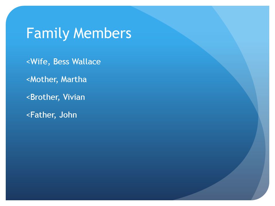Family Members <Wife, Bess Wallace <Mother, Martha <Brother, Vivian <Father, John