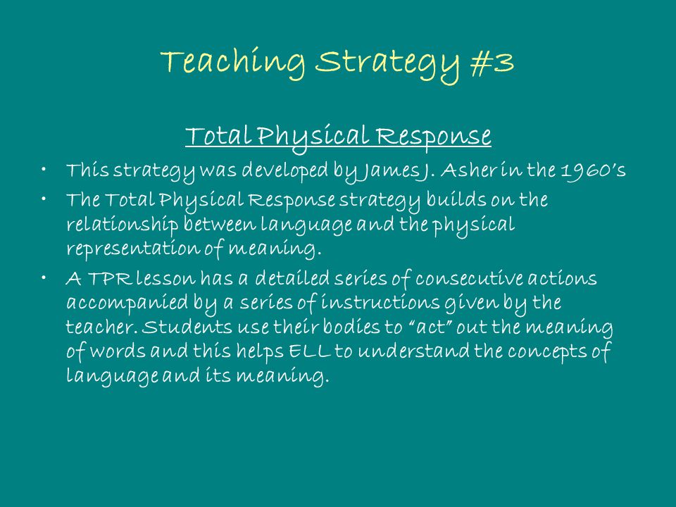 Teaching Strategy #3 Total Physical Response This strategy was developed by James J.