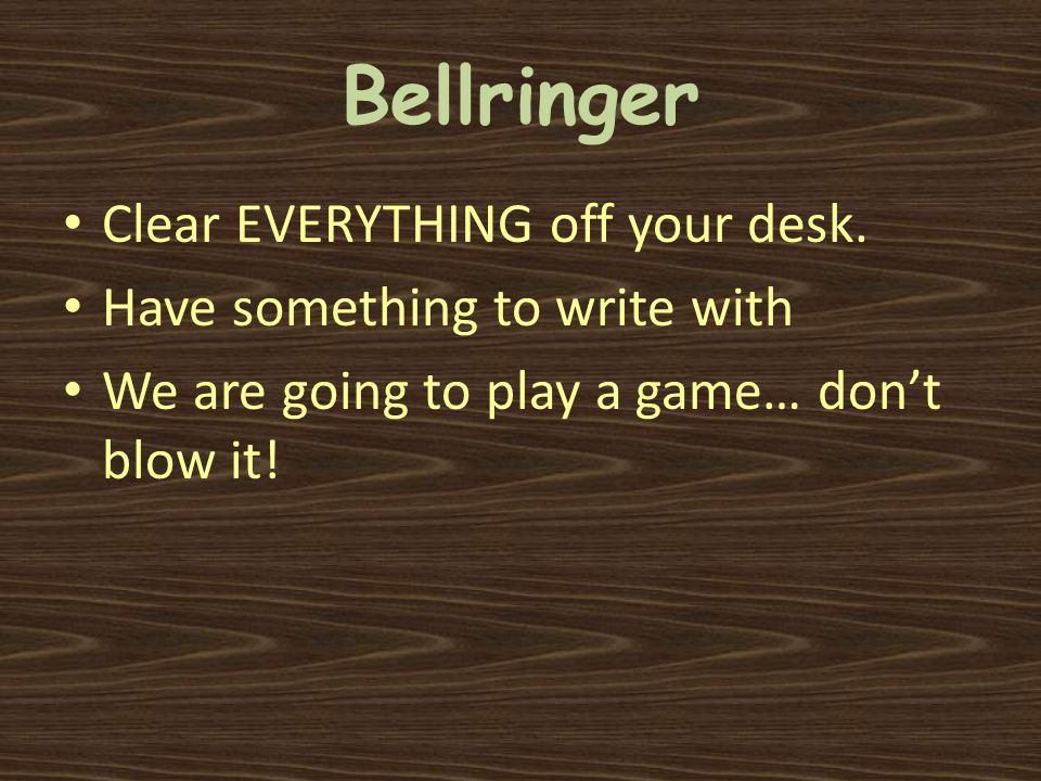 Bellringer Clear EVERYTHING off your desk.