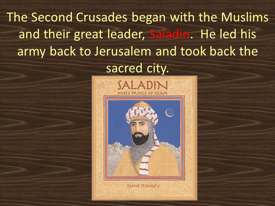 The Second Crusades began with the Muslims and their great leader, Saladin.