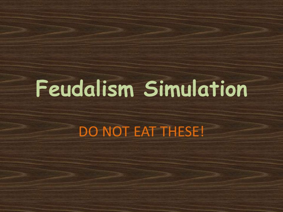 Feudalism Simulation DO NOT EAT THESE!