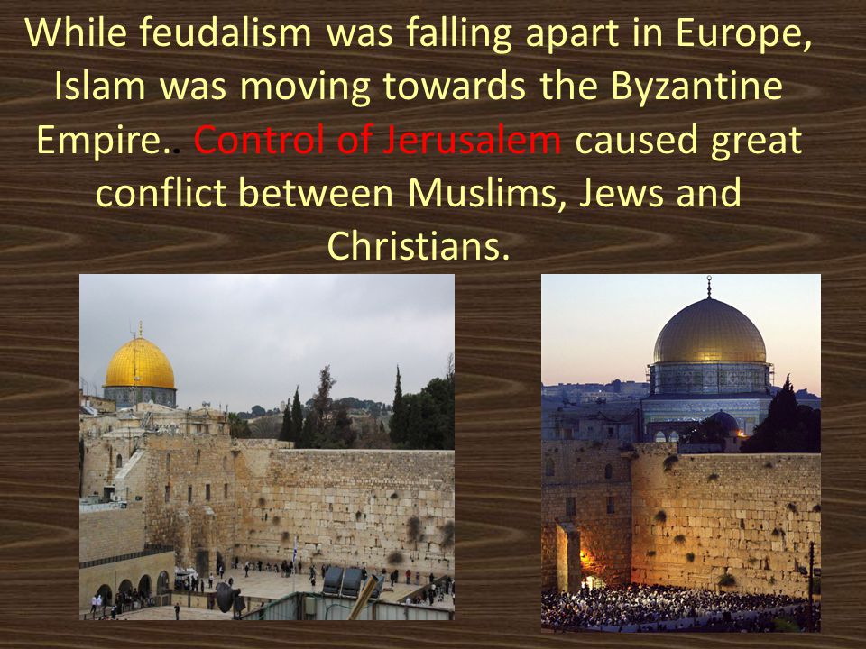 While feudalism was falling apart in Europe, Islam was moving towards the Byzantine Empire..