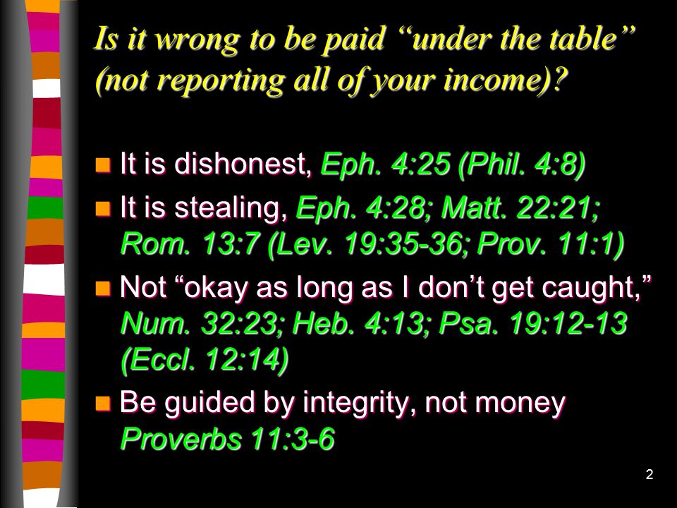 2 Is it wrong to be paid under the table (not reporting all of your income).