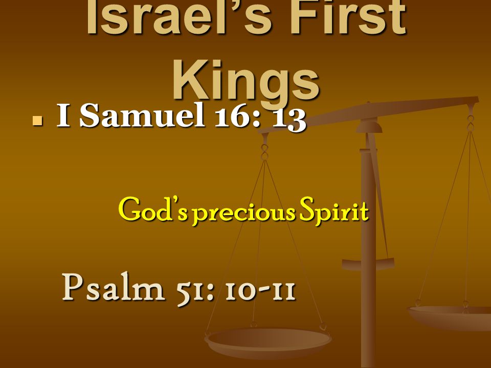 Israel’s First Kings I Samuel 16: 13 I Samuel 16: 13 Psalm 51: God’s precious Spirit