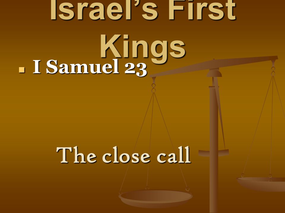 Israel’s First Kings I Samuel 23 I Samuel 23 The close call