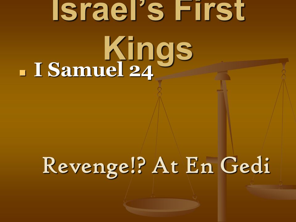 Israel’s First Kings I Samuel 24 I Samuel 24 Revenge! At En Gedi