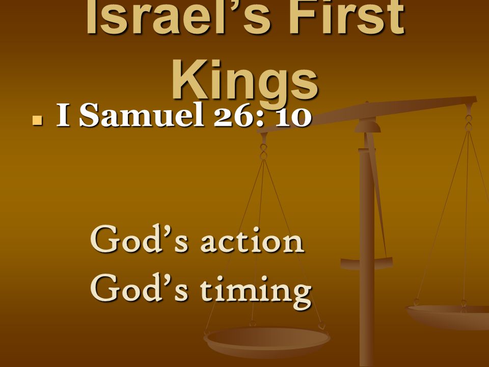 Israel’s First Kings I Samuel 26: 10 I Samuel 26: 10 God’s action God’s timing