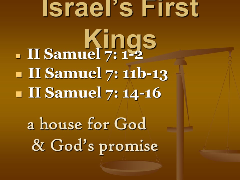 Israel’s First Kings II Samuel 7: 1-2 II Samuel 7: 1-2 II Samuel 7: 11b-13 II Samuel 7: 11b-13 II Samuel 7: II Samuel 7: a house for God & God’s promise & God’s promise