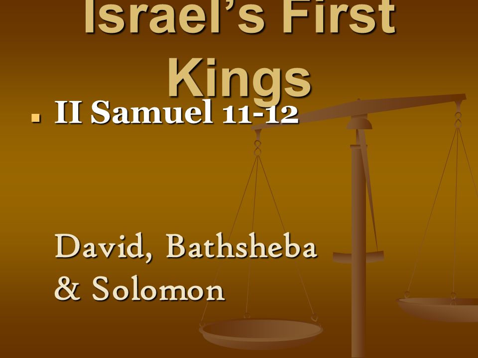 Israel’s First Kings II Samuel II Samuel David, Bathsheba & Solomon