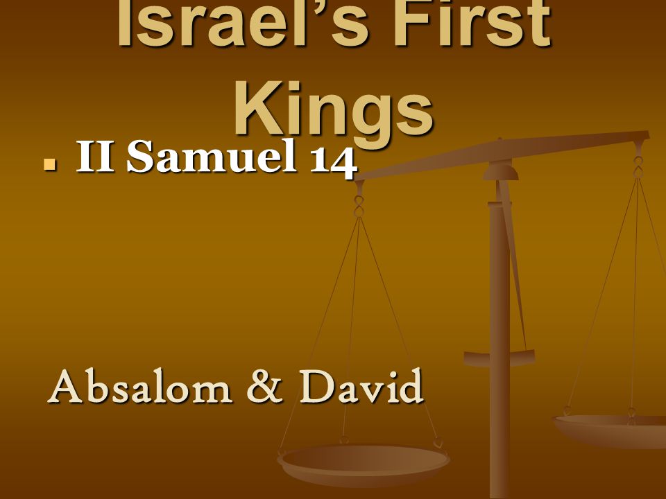 Israel’s First Kings II Samuel 14 II Samuel 14 Absalom & David