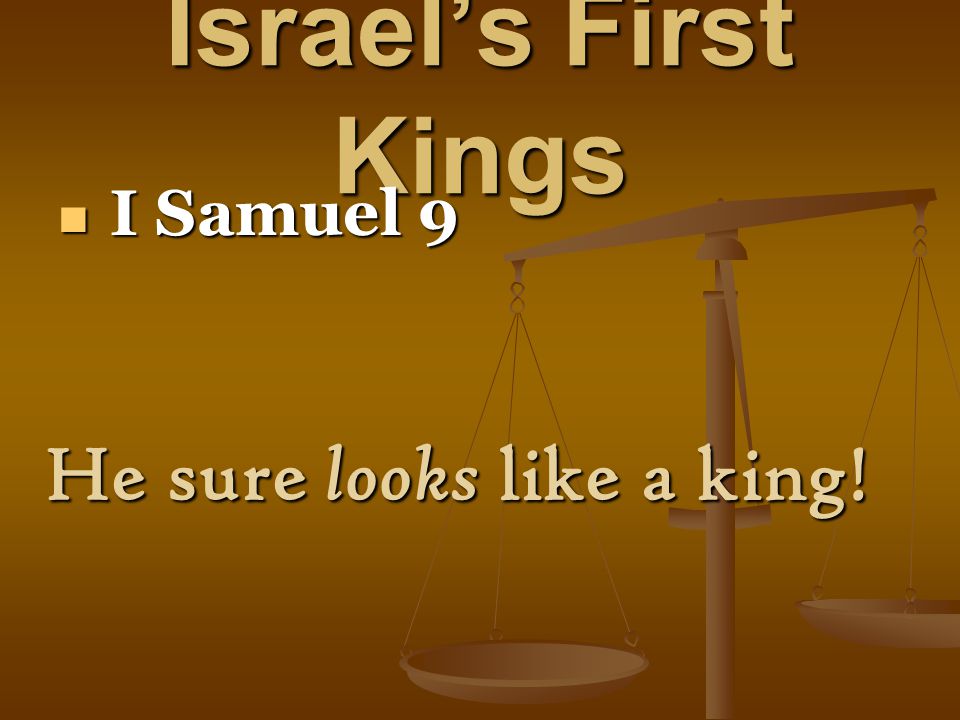 Israel’s First Kings I Samuel 9 I Samuel 9 He sure looks like a king!