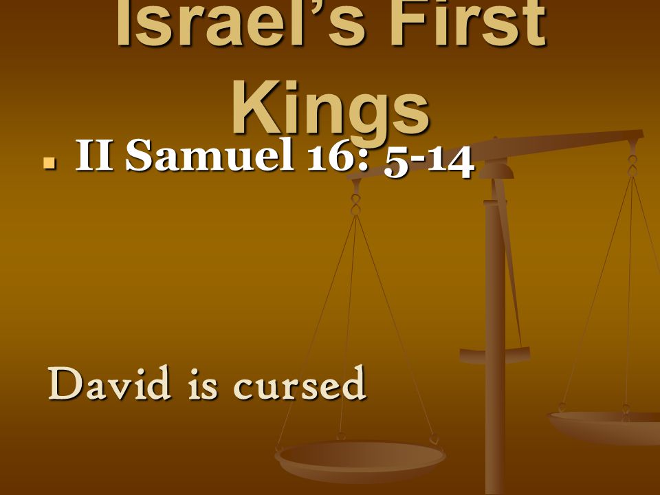 Israel’s First Kings II Samuel 16: 5-14 II Samuel 16: 5-14 David is cursed
