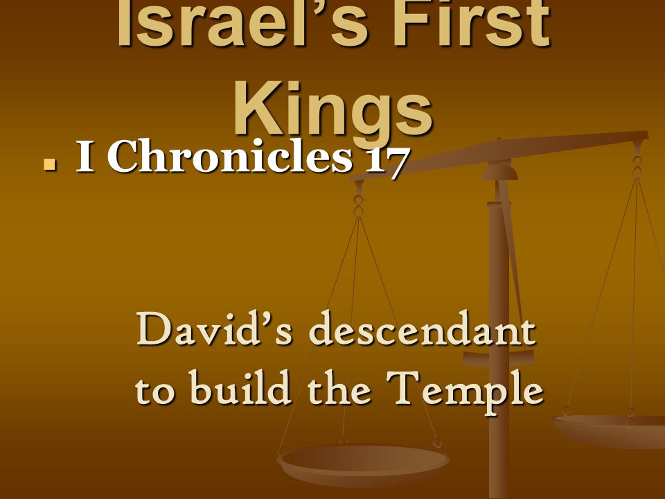 Israel’s First Kings I Chronicles 17 I Chronicles 17 David’s descendant to build the Temple