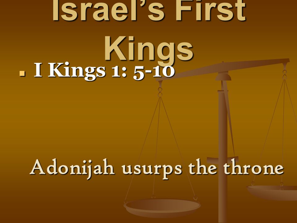 Israel’s First Kings I Kings 1: 5-10 I Kings 1: 5-10 Adonijah usurps the throne