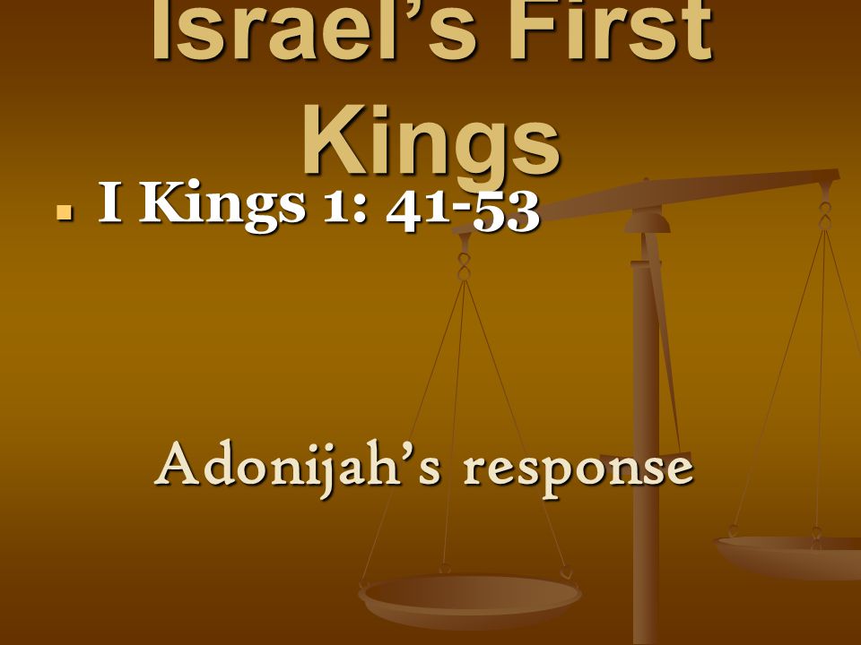 Israel’s First Kings I Kings 1: I Kings 1: Adonijah’s response