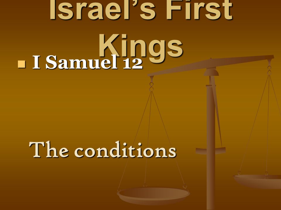 Israel’s First Kings I Samuel 12 I Samuel 12 The conditions