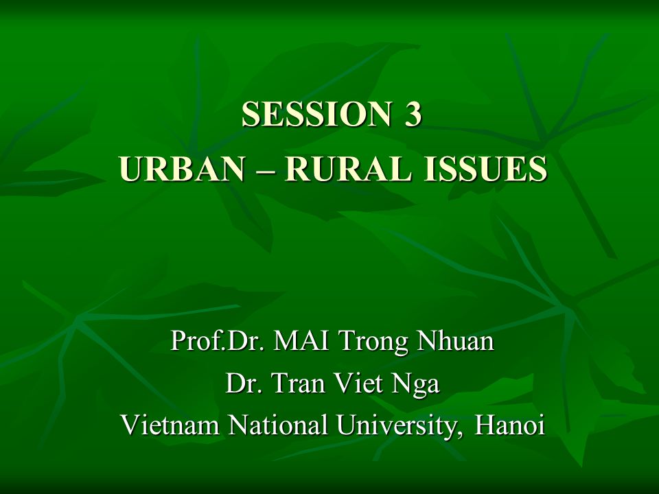 SESSION 3 URBAN – RURAL ISSUES Prof.Dr. MAI Trong Nhuan Dr.