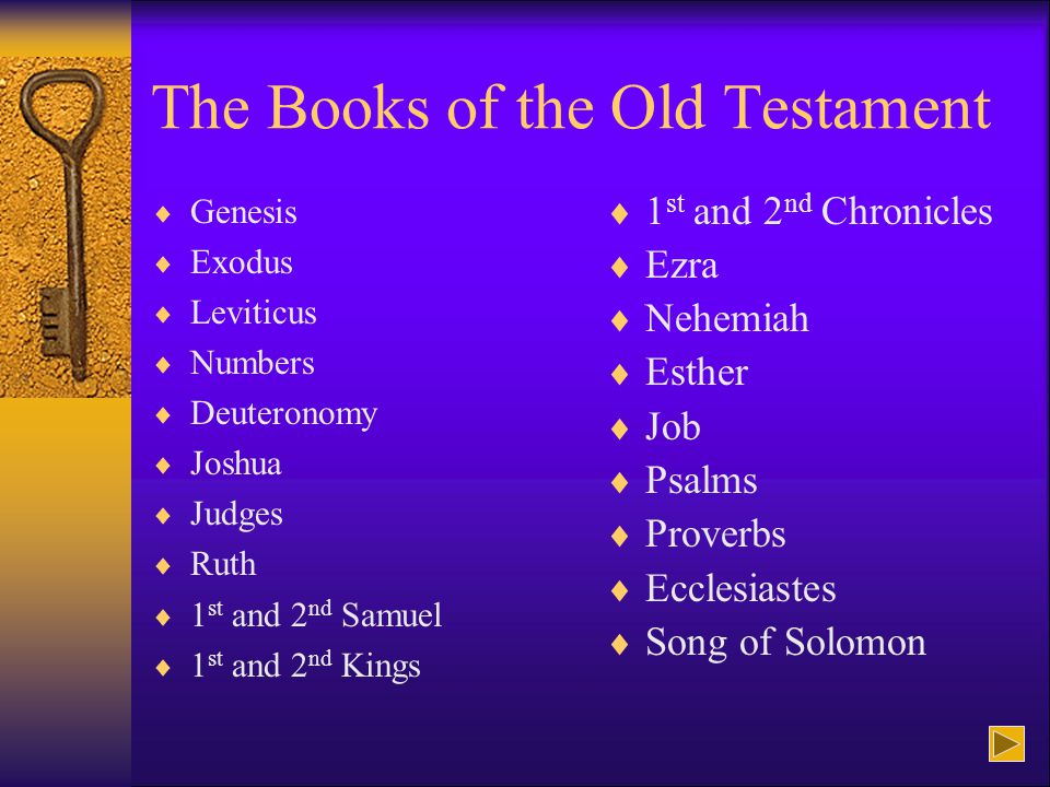 The Books of the Old Testament  Genesis  Exodus  Leviticus  Numbers  Deuteronomy  Joshua  Judges  Ruth  1 st and 2 nd Samuel  1 st and 2 nd Kings  1 st and 2 nd Chronicles  Ezra  Nehemiah  Esther  Job  Psalms  Proverbs  Ecclesiastes  Song of Solomon