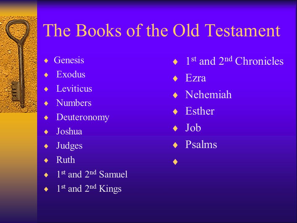 The Books of the Old Testament  Genesis  Exodus  Leviticus  Numbers  Deuteronomy  Joshua  Judges  Ruth  1 st and 2 nd Samuel  1 st and 2 nd Kings  1 st and 2 nd Chronicles  Ezra  Nehemiah  Esther  Job  Psalms 