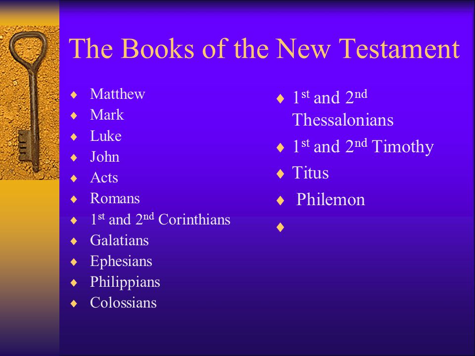 The Books of the New Testament  Matthew  Mark  Luke  John  Acts  Romans  1 st and 2 nd Corinthians  Galatians  Ephesians  Philippians  Colossians  1 st and 2 nd Thessalonians  1 st and 2 nd Timothy  Titus  Philemon 
