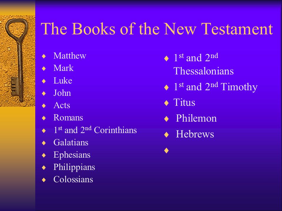 The Books of the New Testament  Matthew  Mark  Luke  John  Acts  Romans  1 st and 2 nd Corinthians  Galatians  Ephesians  Philippians  Colossians  1 st and 2 nd Thessalonians  1 st and 2 nd Timothy  Titus  Philemon  Hebrews 