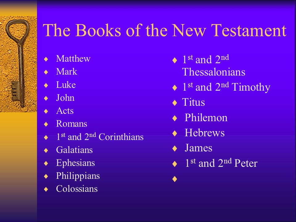 The Books of the New Testament  Matthew  Mark  Luke  John  Acts  Romans  1 st and 2 nd Corinthians  Galatians  Ephesians  Philippians  Colossians  1 st and 2 nd Thessalonians  1 st and 2 nd Timothy  Titus  Philemon  Hebrews  James  1 st and 2 nd Peter 