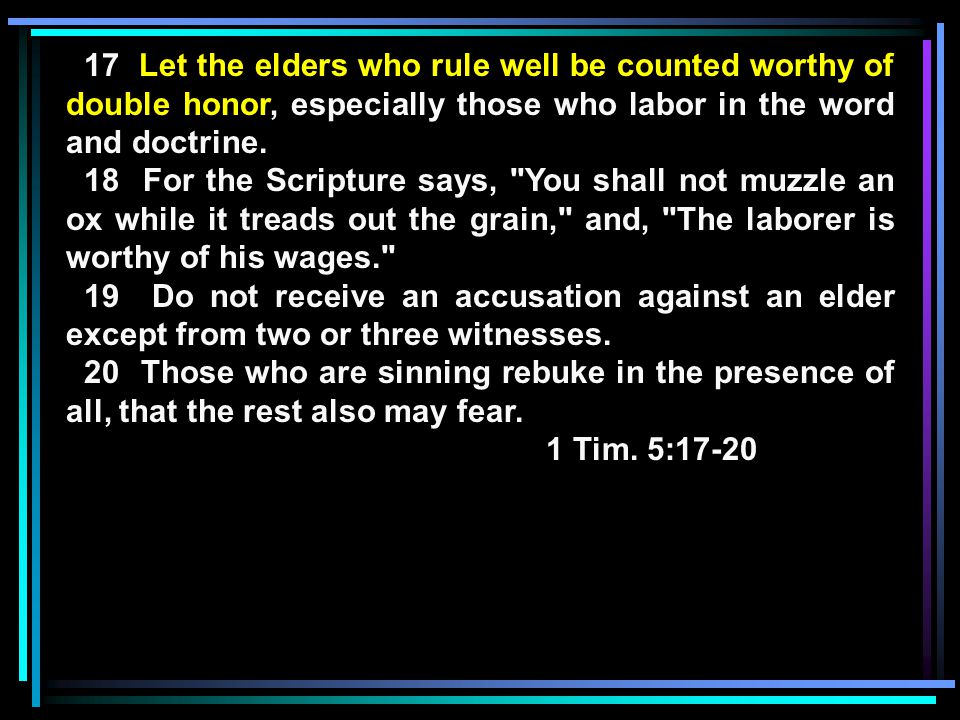17 Let the elders who rule well be counted worthy of double honor, especially those who labor in the word and doctrine.