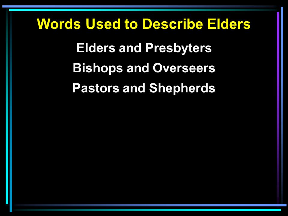Words Used to Describe Elders Elders and Presbyters Bishops and Overseers Pastors and Shepherds