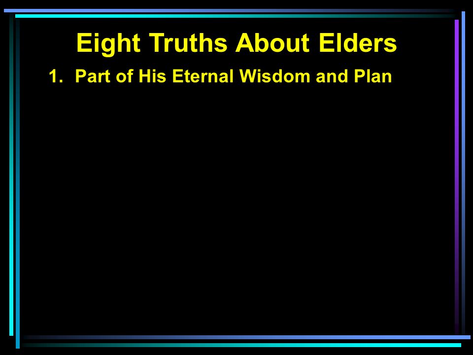 Eight Truths About Elders 1.Part of His Eternal Wisdom and Plan