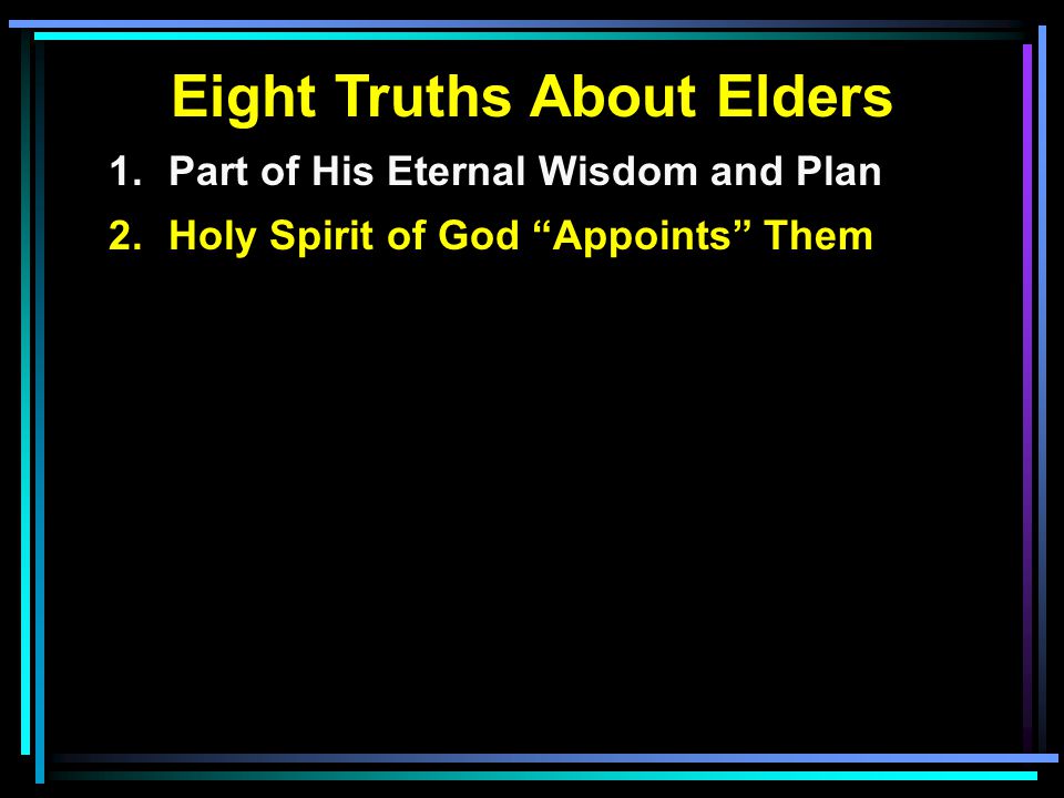 Eight Truths About Elders 1.Part of His Eternal Wisdom and Plan 2.Holy Spirit of God Appoints Them