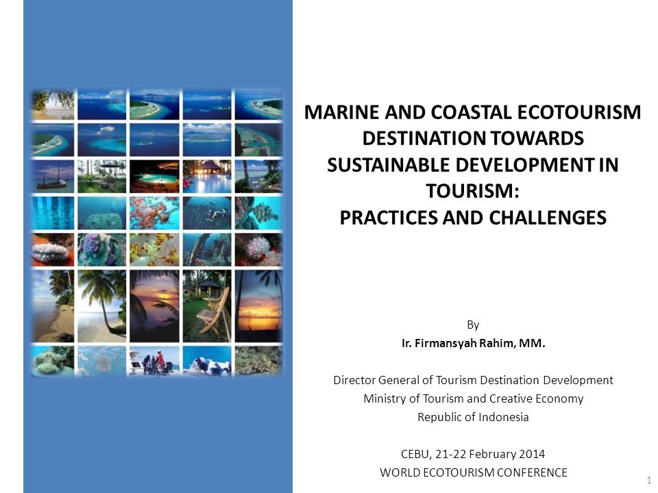 MARINE AND COASTAL ECOTOURISM DESTINATION TOWARDS SUSTAINABLE DEVELOPMENT IN TOURISM: PRACTICES AND CHALLENGES By Ir.