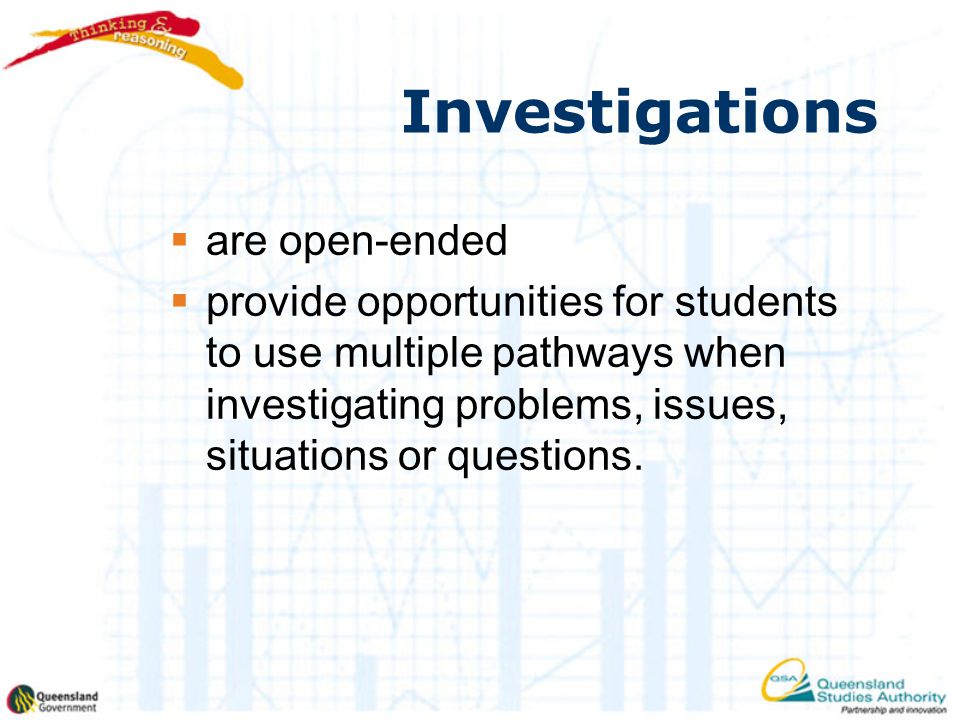 Investigations  are open-ended  provide opportunities for students to use multiple pathways when investigating problems, issues, situations or questions.