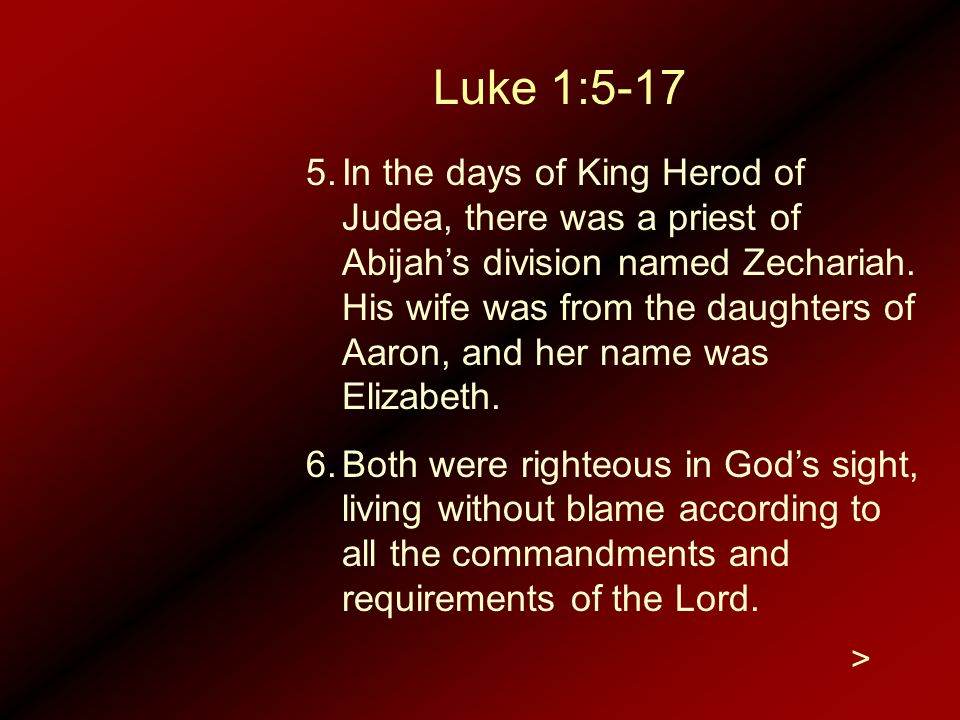 5.In the days of King Herod of Judea, there was a priest of Abijah’s division named Zechariah.