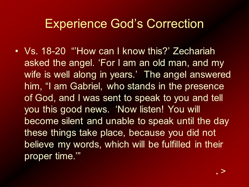 Experience God’s Correction Vs ’How can I know this ’ Zechariah asked the angel.